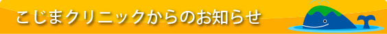 こじまクリニックからのお知らせ